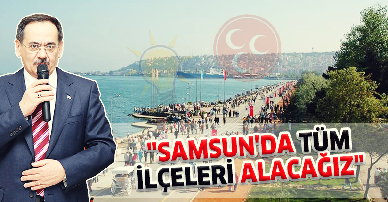 "Samsun'da Tüm İlçeleri Alacağız"