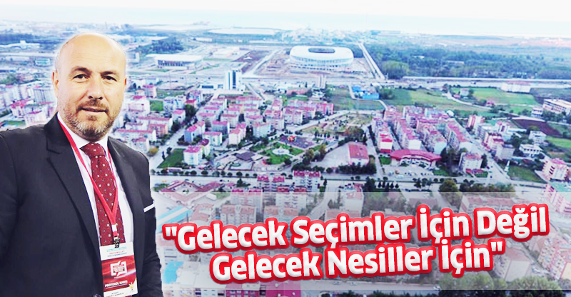 "Gelecek Seçimler İçin Değil Gelecek Nesiller İçin"