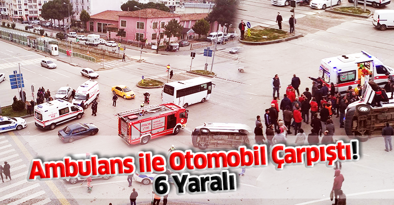 Ambulans ile Otomobil Çarpıştı: 6 Yaralı