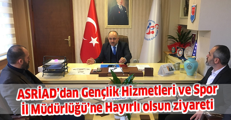 ASRİAD’dan Gençlik Hizmetleri ve Spor İl Müdürlüğü’ne Hayırlı olsun ziyareti
