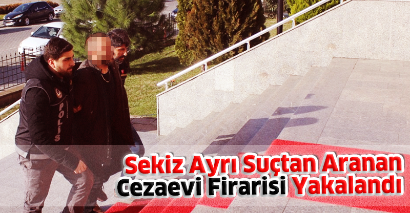 Sekiz Ayrı Suçtan Aranan Cezaevi Firarisi Yakalandı