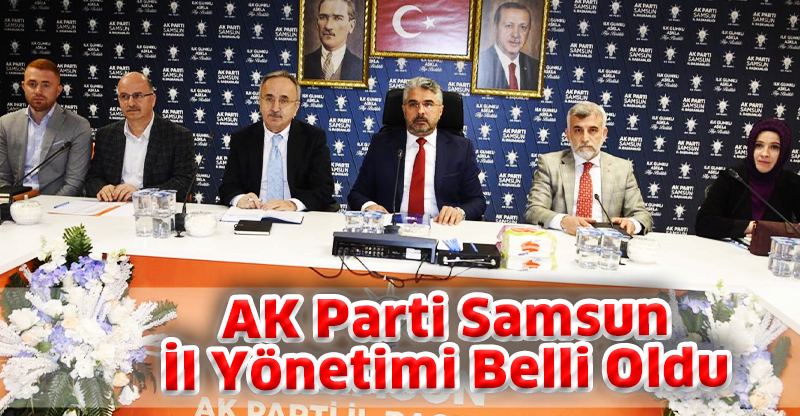 AK Parti Samsun İl Yönetimi Belli Oldu!