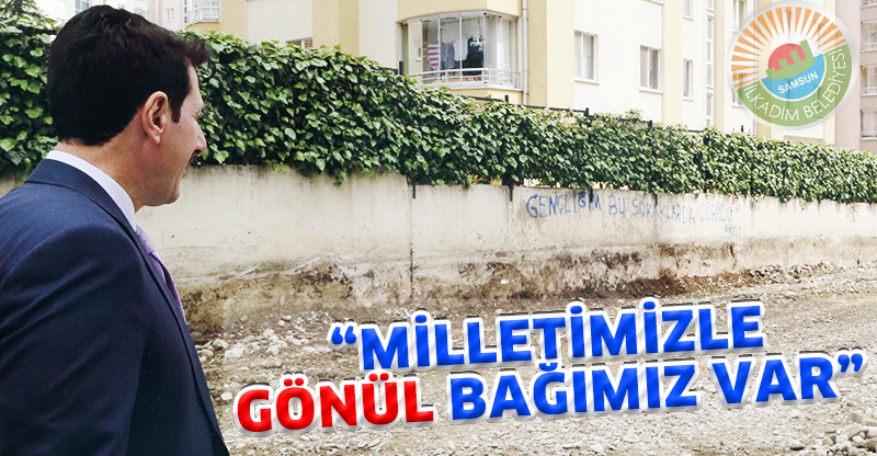 "MİLLETİMİZLE GÖNÜL BAĞIMIZ VAR"