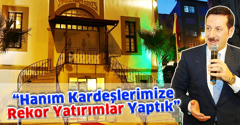 “Hanım Kardeşlerimize Rekor Yatırımlar Yaptık”