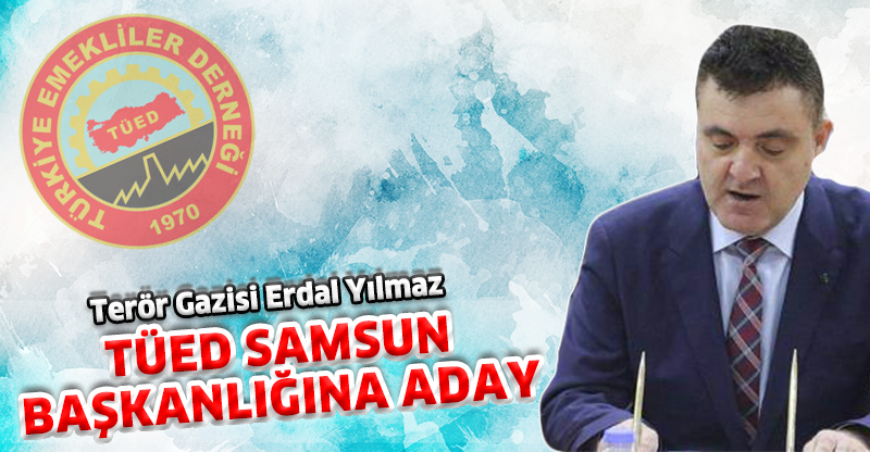 ERDAL YILMAZ, TÜED SAMSUN BAŞKANLIĞINA ADAY