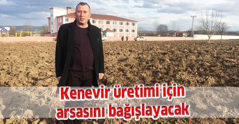 Kenevir üretimi için arsasını bağışlayacak