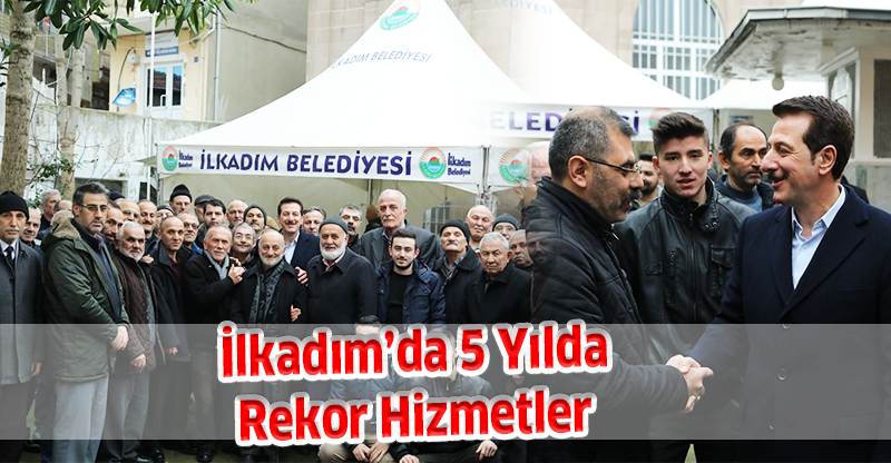 İlkadım’da 5 Yılda Rekor Hizmetler