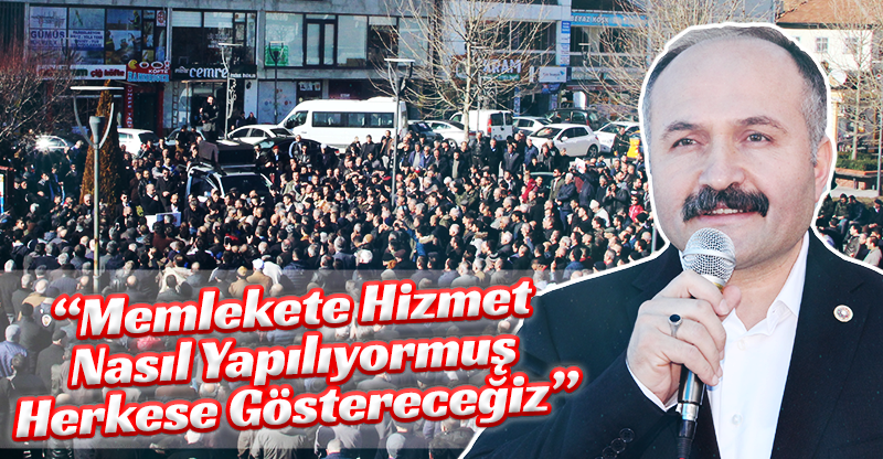"Memlekete hizmet nasıl yapılıyormuş herkese göstereceğiz"