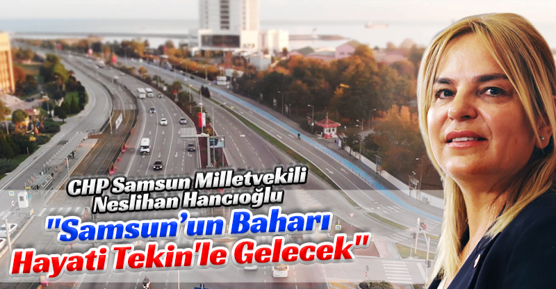 "Samsun’un Baharı Hayati Tekin'le Gelecek"
