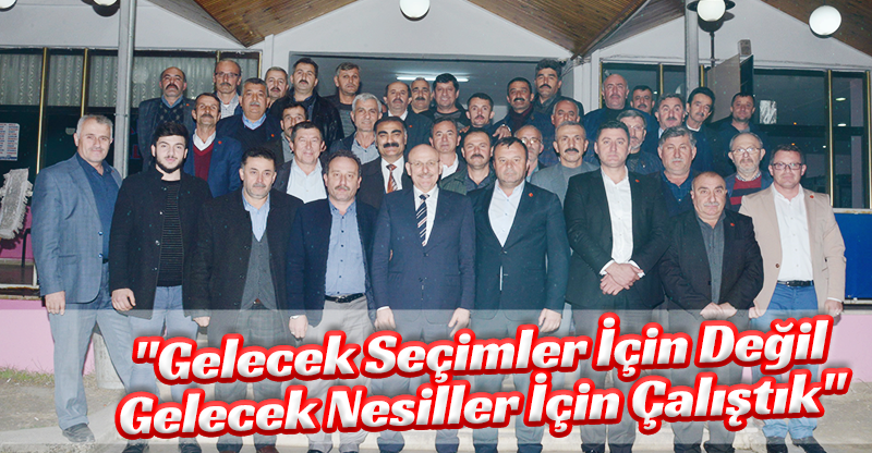 "Gelecek Seçimler İçin Değil Gelecek Nesiller İçin Çalıştık"