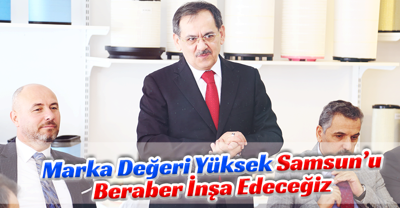 "Marka değeri yüksek Samsun’u sizlerle beraber inşa edeceğiz"
