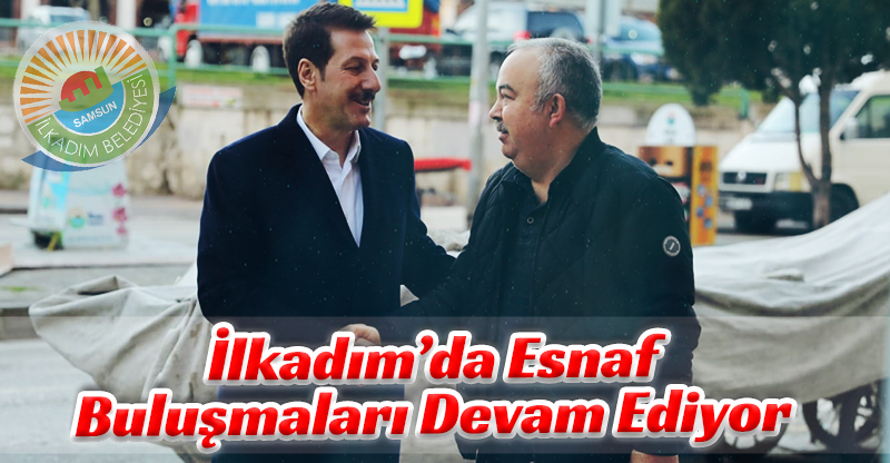 İlkadım’da Esnaf Buluşmaları Devam Ediyor