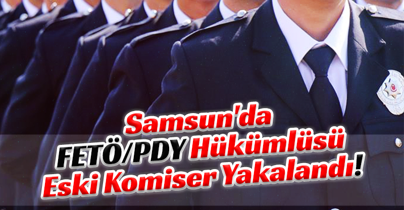 FETÖ/PDY Hükümlüsü Eski Komiser Yakalandı