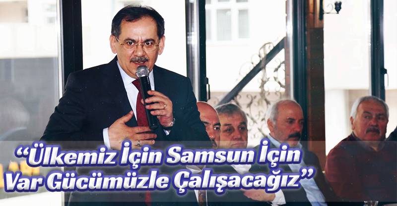 “Ülkemiz İçin Samsun İçin Var Gücümüzle Çalışacağız”