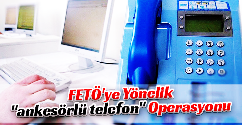 FETÖ'ye Yönelik "ankesörlü telefon" Operasyonu 