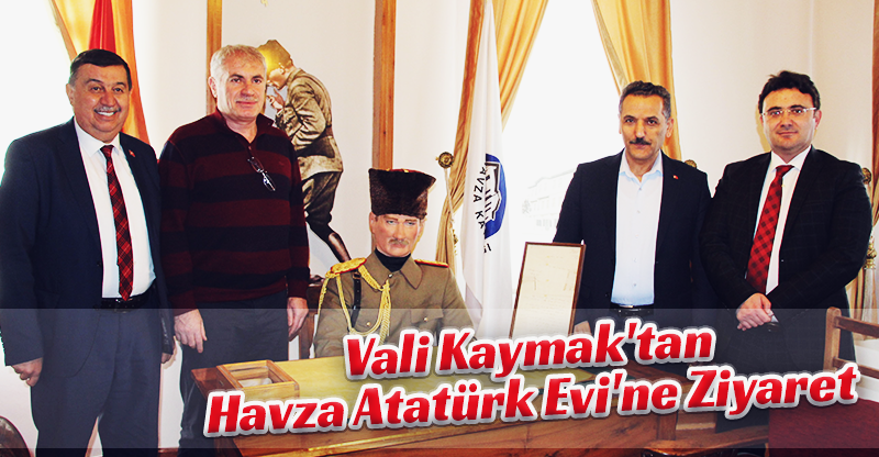 Vali Kaymak'tan Havza Atatürk Evi'ne Ziyaret