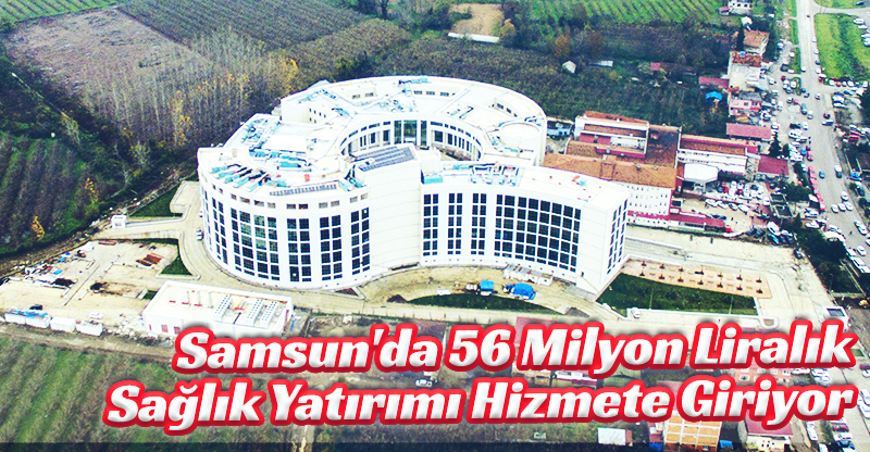 Samsun'da 56 milyon liralık sağlık yatırımı hizmete giriyor