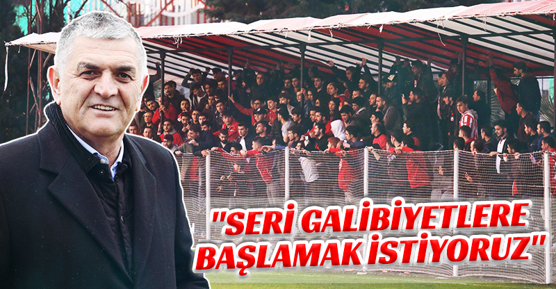 "SERİ GALİBİYETLERE BAŞLAMAK İSTİYORUZ"