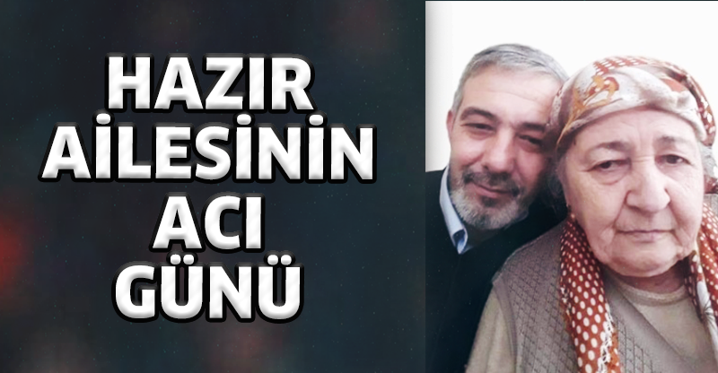 HAZIR AİLESİNİN ACI GÜNÜ