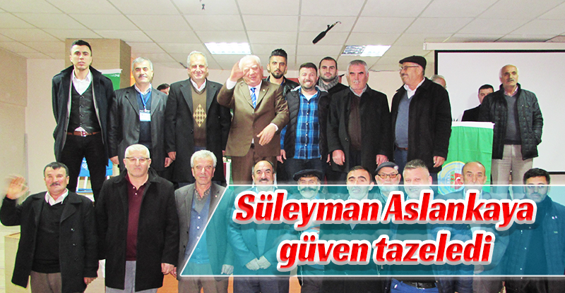 Süleyman Aslankaya  güven tazeledi