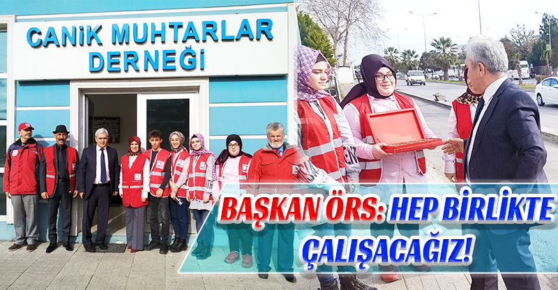 BAŞKAN ÖRS: HEP BİRLİKTE ÇALIŞACAĞIZ!