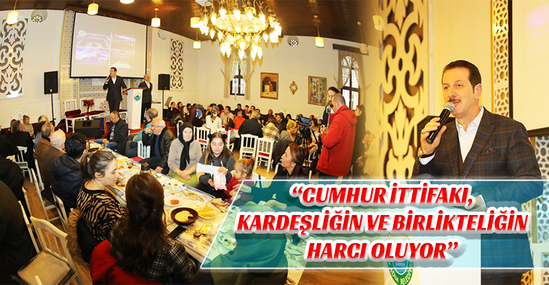 -“CUMHUR İTTİFAKI, KARDEŞLİĞİN VE BİRLİKTELİĞİN HARCI OLUYOR”…