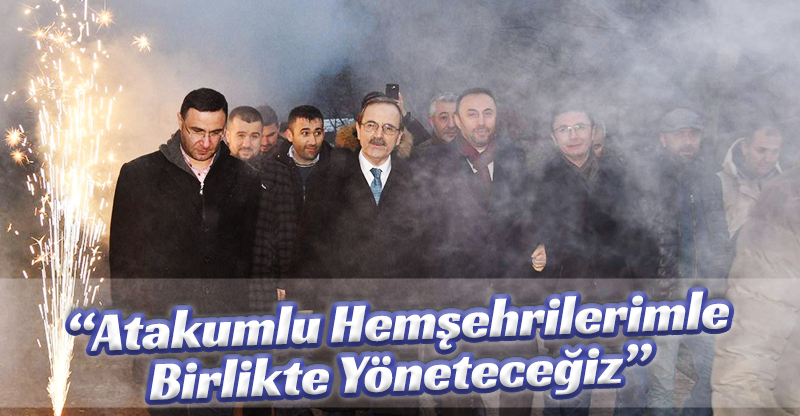 “Atakumlu Hemşehrilerimle Birlikte Yöneteceğiz”