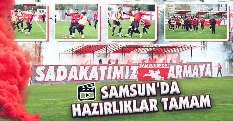 SAMSUN'DA HAZIRLIKLAR TAMAM