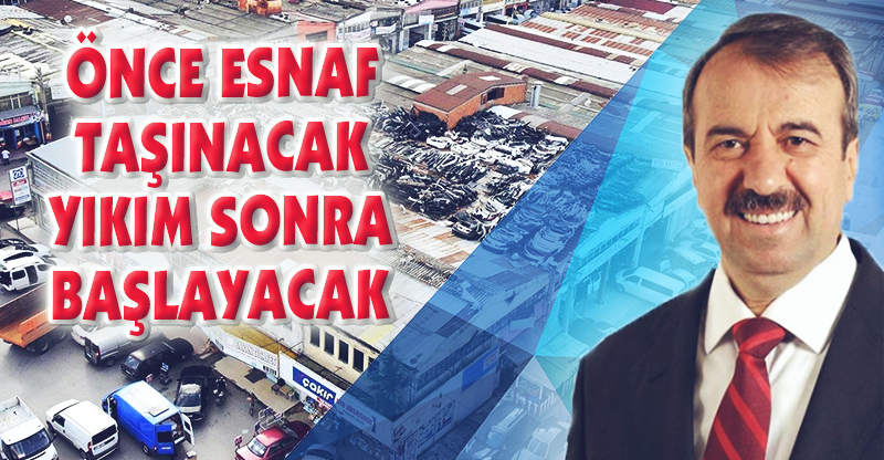 ÖNCE ESNAF TAŞINACAK SONRA YIKIM BAŞLAYACAK