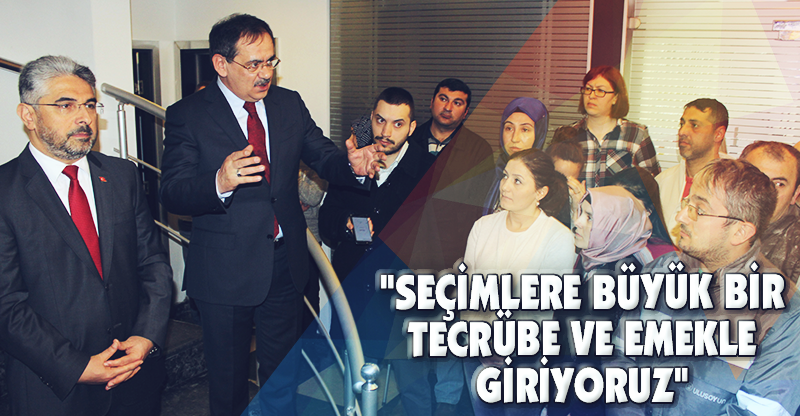"SEÇİMLERE BÜYÜK BİR TECRÜBE VE EMEKLE GİRİYORUZ"