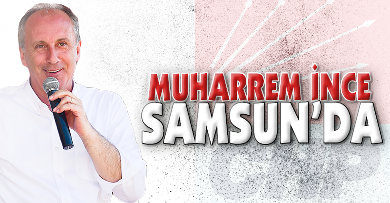 MUHARREM İNCE SAMSUN'DA