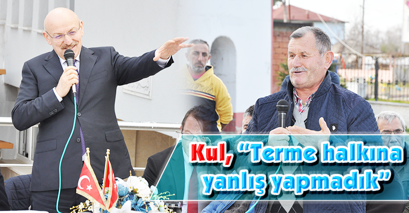 Kul, “Terme halkına yanlış yapmadık”