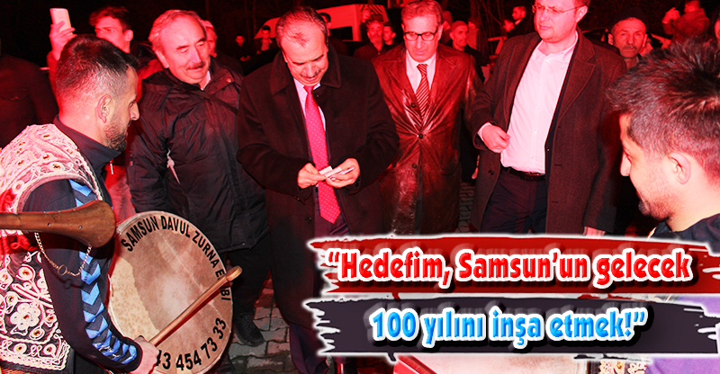 “Hedefim, Samsun’un gelecek 100 yılını inşa etmek!”