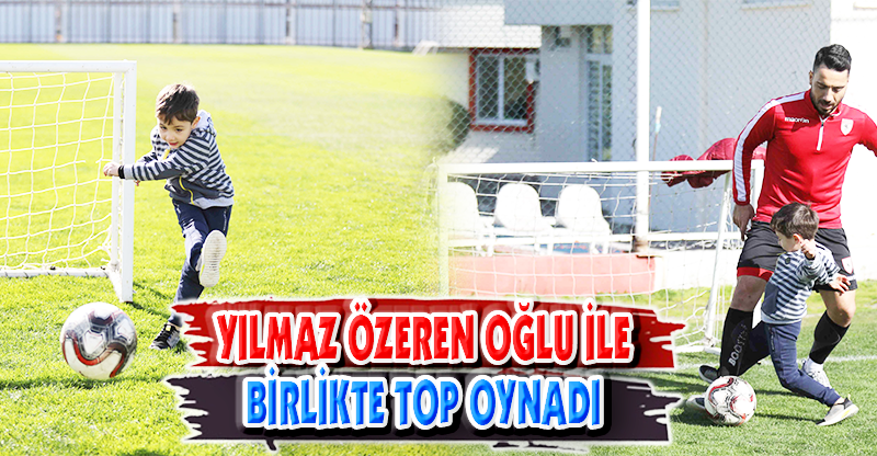 YILMAZ ÖZEREN OĞLU İLE BİRLİKTE TOP OYNADI