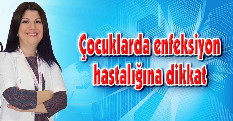 Çocuklarda enfeksiyon hastalığına dikkat