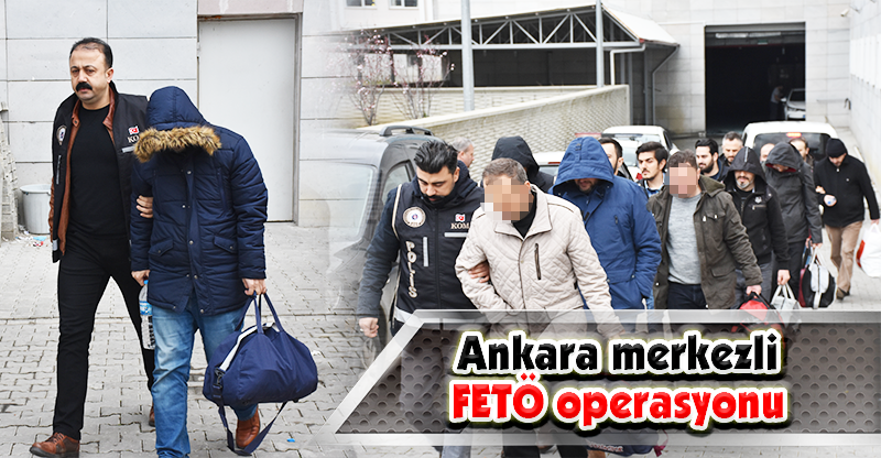 Ankara merkezli FETÖ operasyonu