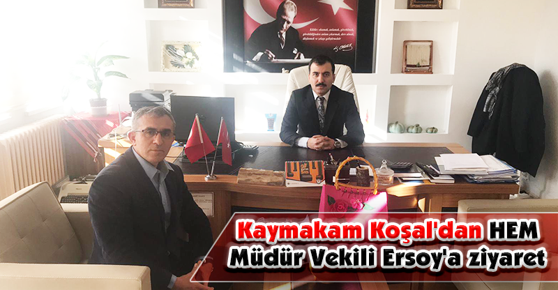 Kaymakam Koşal'dan HEM Müdür Vekili Ersoy'a ziyaret