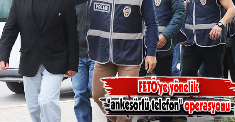 FETÖ'ye yönelik "ankesörlü telefon" operasyonu