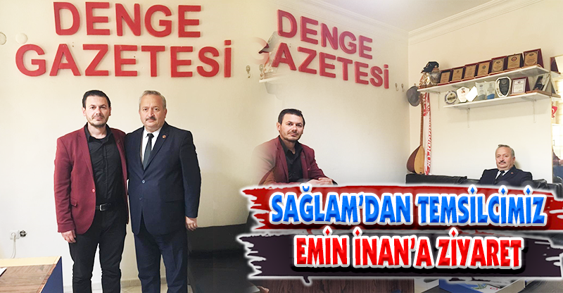SAĞLAM’DAN TEMSİLCİMİZ EMİN İNAN’A ZİYARET