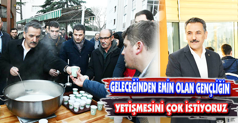 GELECEĞİNDEN EMİN OLAN GENÇLİĞİN  YETİŞMESİNİ ÇOK İSTİYORUZ