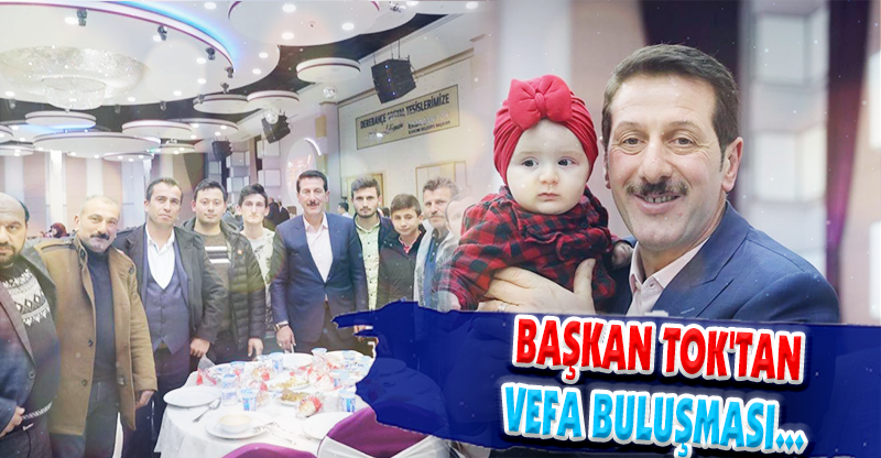 BAŞKAN TOK'TAN VEFA BULUŞMASI...
