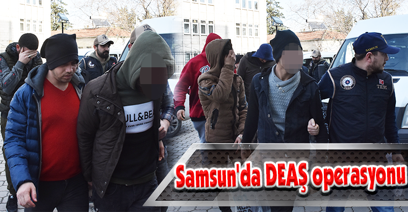 Samsun'daki DEAŞ operasyonu