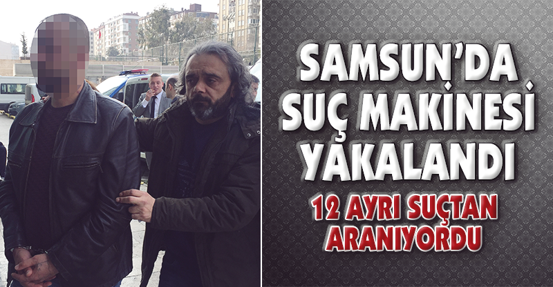 Samsun'da Suç Makinesi Yakalandı!