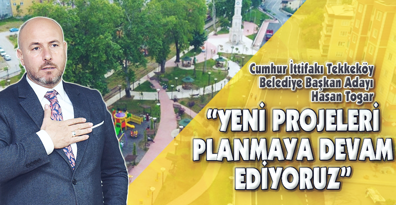 "Yeni Projeleri Planlamaya Devam Ediyoruz"