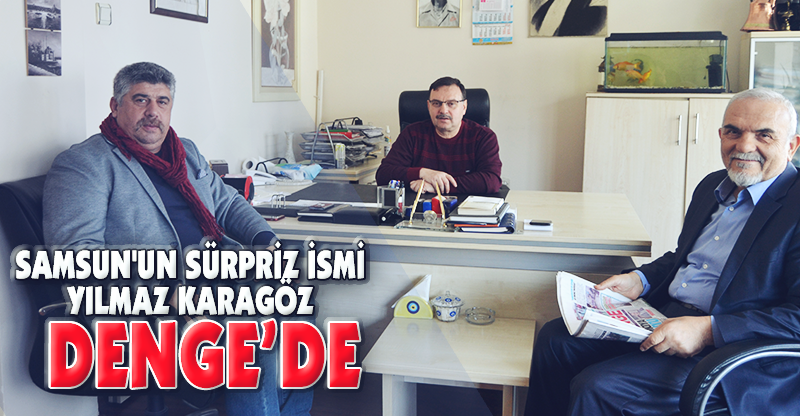 SAMSUN'UN SÜRPRİZ İSMİ YILMAZ KARAGÖZ DENGE'DE