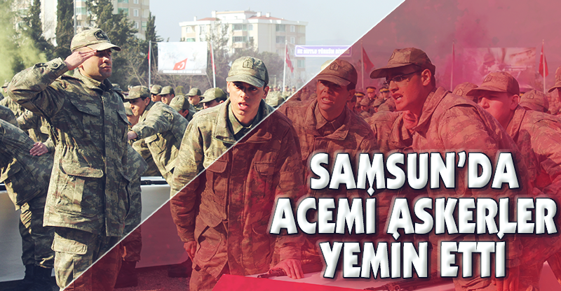 SAMSUN'DA ACEMİ ASKERLER YEMİN ETTİ