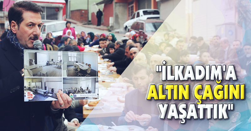 "İLKADIM'A ALTIN ÇAĞINI YAŞATTIK"