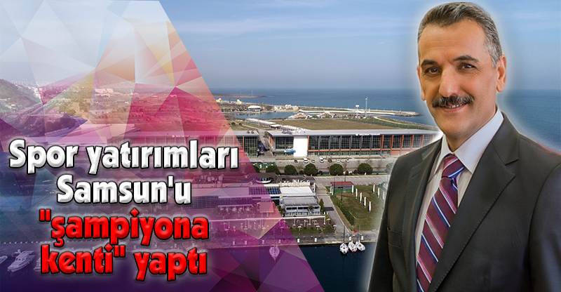 Spor yatırımları Samsun'u "şampiyona kenti" yaptı