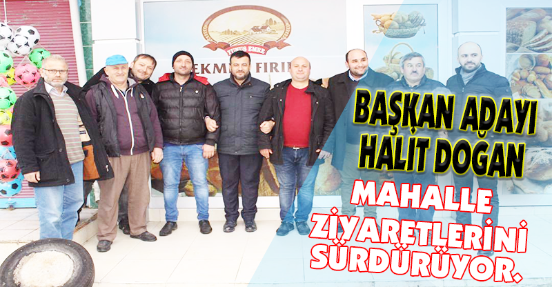 BAŞKAN ADAYI HALİT DOĞAN MAHALLE ZİYARETLERİNİ SÜRDÜRÜYOR.