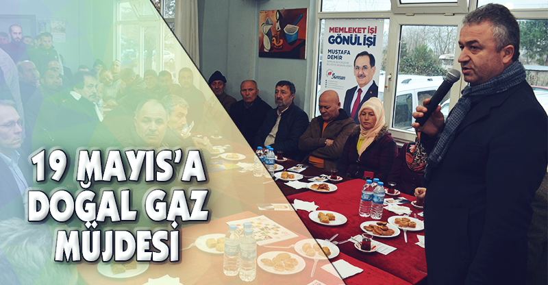 19 MAYIS’A DOĞAL GAZ MÜJDESİ